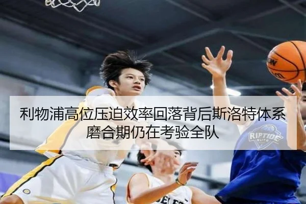 利物浦高位压迫效率回落背后斯洛特体系磨合期仍在考验全队